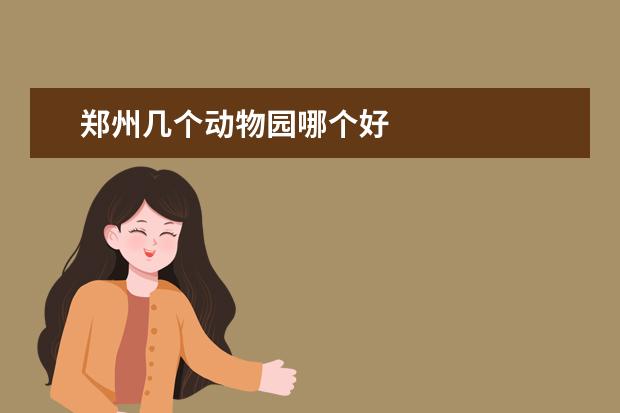 郑州几个动物园哪个好