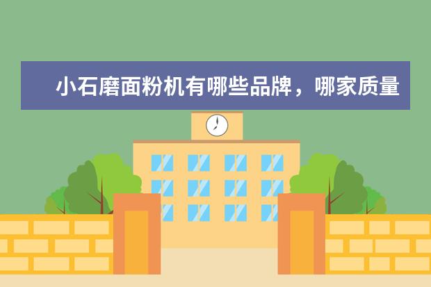 小石磨面粉机有哪些品牌，哪家质量好