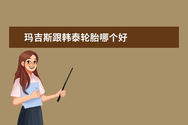 玛吉斯跟韩泰轮胎哪个好