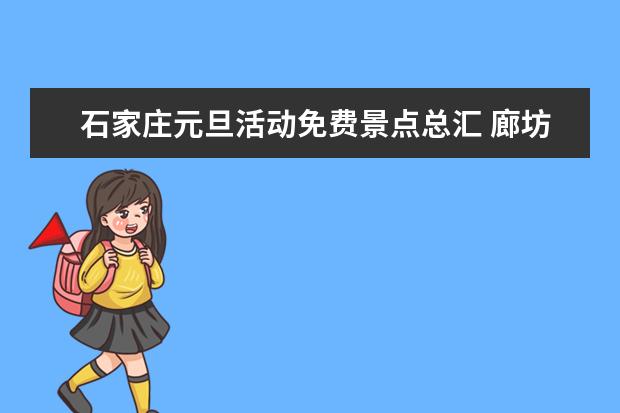 石家庄元旦活动免费景点总汇 廊坊元旦免费景点汇总廊坊市游玩景点