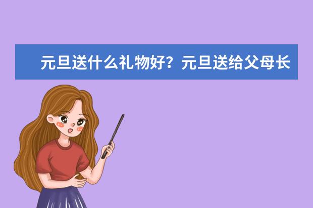元旦送什么礼物好？元旦送给父母长辈的礼物推荐