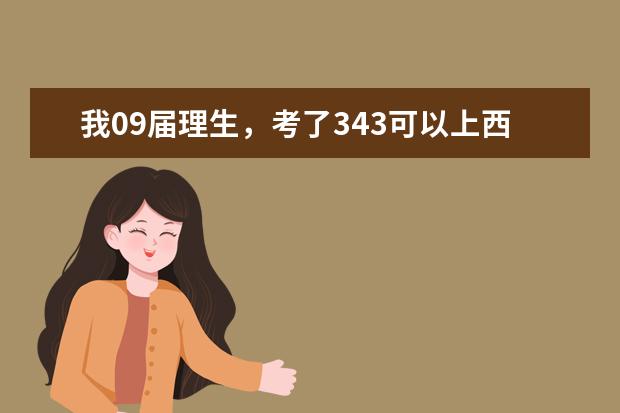 我09届理生，考了343可以上西安的那些好一些的公办大专。拜托了，救急呢。
