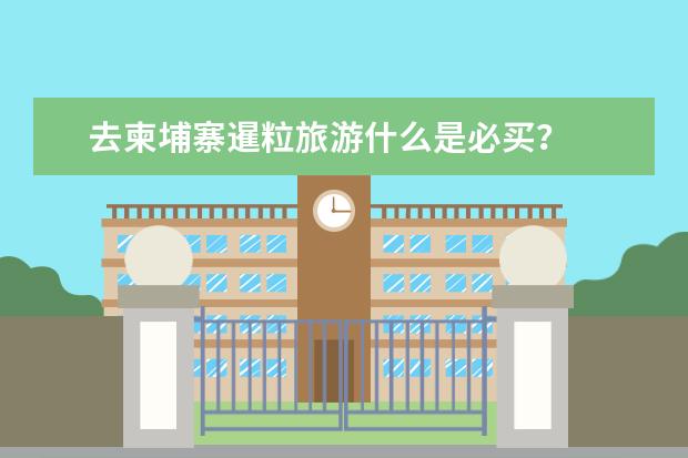 去柬埔寨暹粒旅游什么是必买？