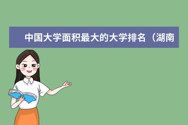 中国大学面积最大的大学排名（湖南科技大学排名最新排名）