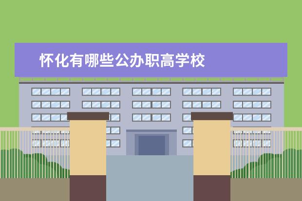 怀化有哪些公办职高学校