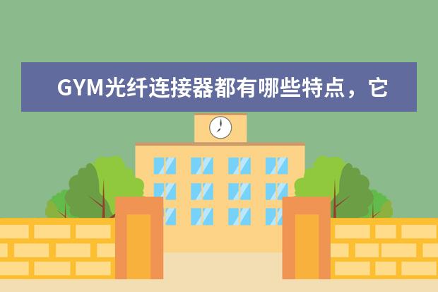 GYM光纤连接器都有哪些特点，它的机械寿命是多少？