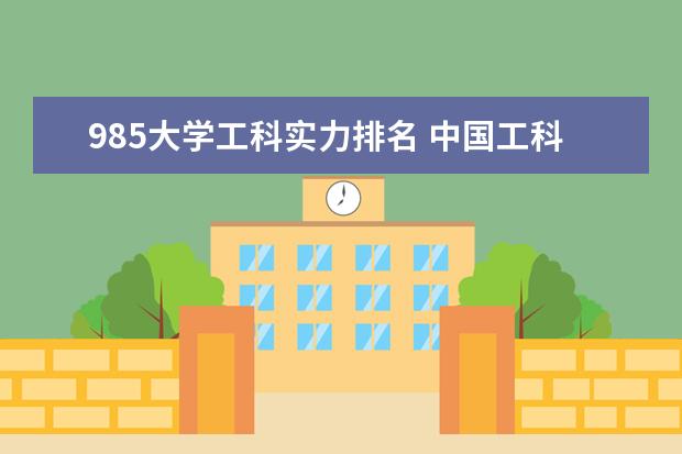 985大学工科实力排名 中国工科大学排名最新