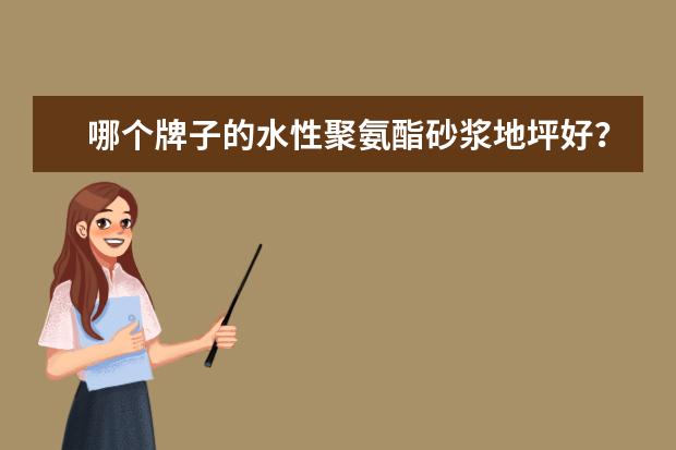 哪个牌子的水性聚氨酯砂浆地坪好？