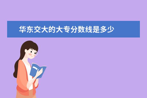 华东交大的大专分数线是多少