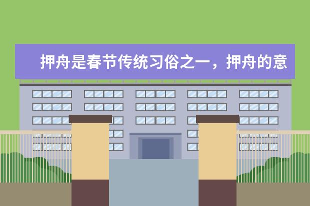 押舟是春节传统习俗之一，押舟的意义是什么？起源于哪个朝代？