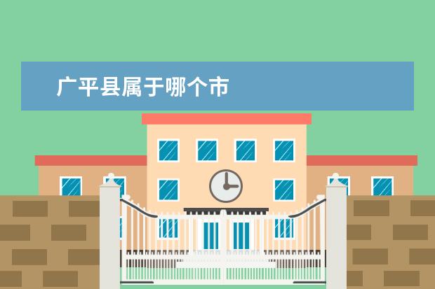 广平县属于哪个市