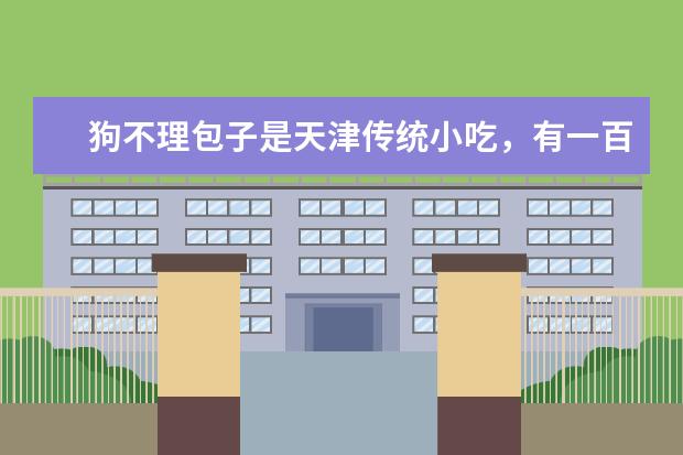 狗不理包子是天津传统小吃，有一百多年历史，它的口味如何？