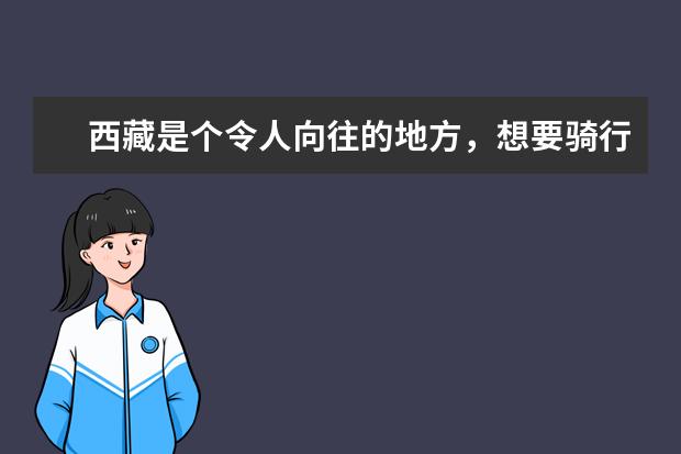 西藏是个令人向往的地方，想要骑行去西藏应该选择什么车？