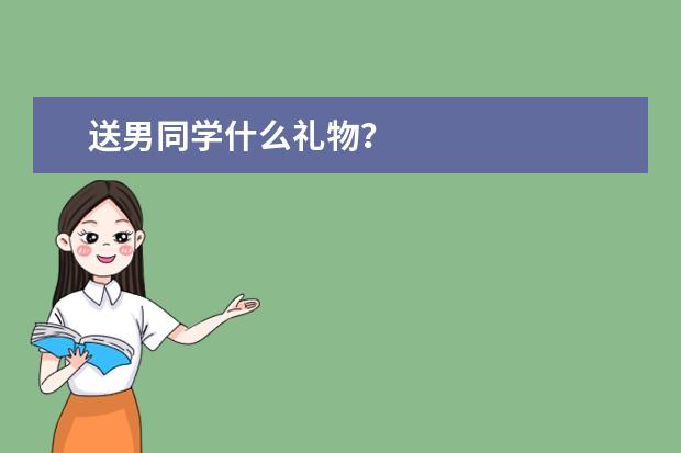 送男同学什么礼物？