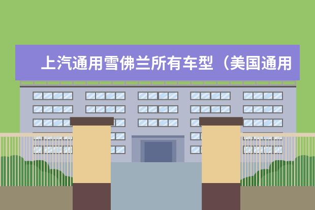 上汽通用雪佛兰所有车型（美国通用汽车公司旗下所有汽车品牌？）