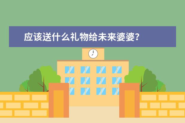 应该送什么礼物给未来婆婆？