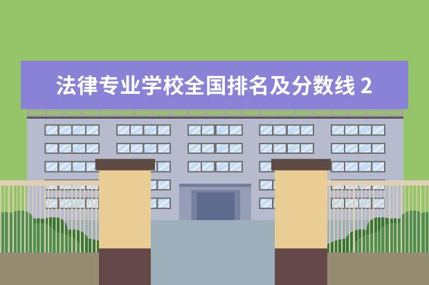 法律专业学校全国排名及分数线 211大学最新排名录取分数线