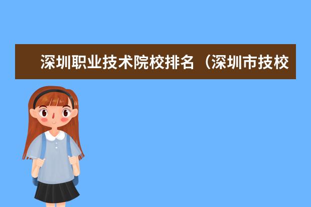 深圳职业技术院校排名（深圳市技校排名前十）