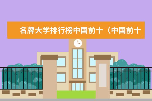 名牌大学排行榜中国前十（中国前十名大学排名榜）