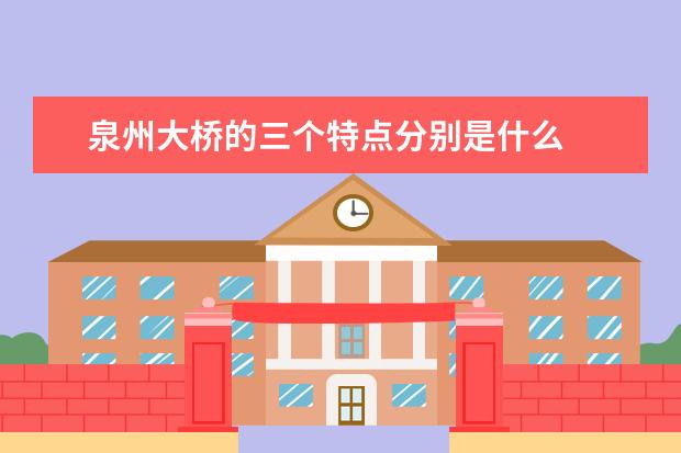 泉州大桥的三个特点分别是什么
