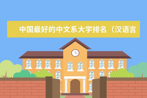 中国最好的中文系大学排名（汉语言文学专业大学排名）