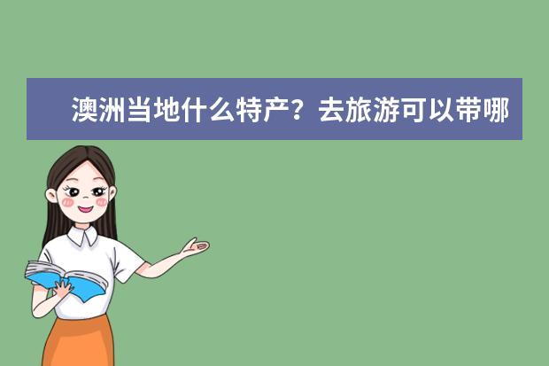 澳洲当地什么特产？去旅游可以带哪些手信？