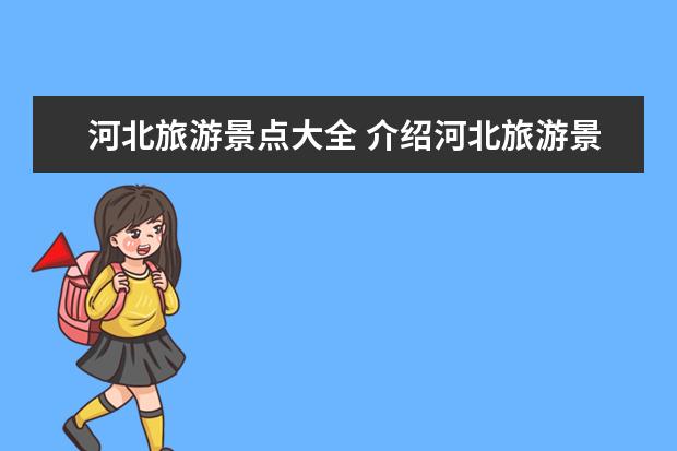 河北旅游景点大全 介绍河北旅游景点推荐一下 河北十大旅游景点推荐