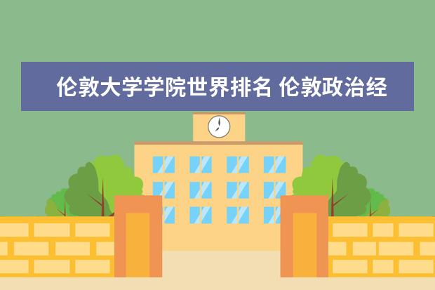伦敦大学学院世界排名 伦敦政治经济学院排名