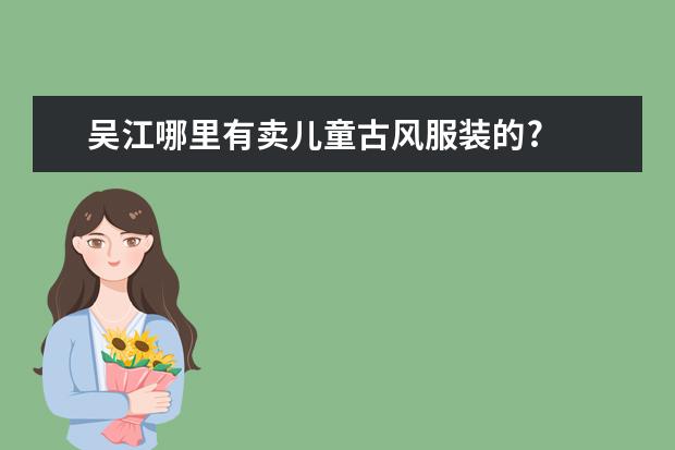 吴江哪里有卖儿童古风服装的?