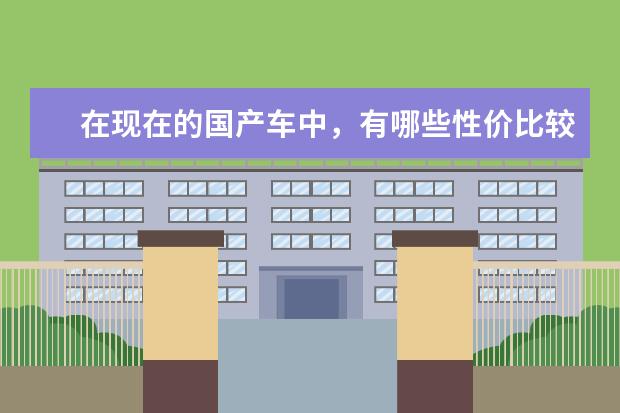 在现在的国产车中，有哪些性价比较高的车型？