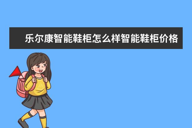 乐尔康智能鞋柜怎么样智能鞋柜价格一般是多少