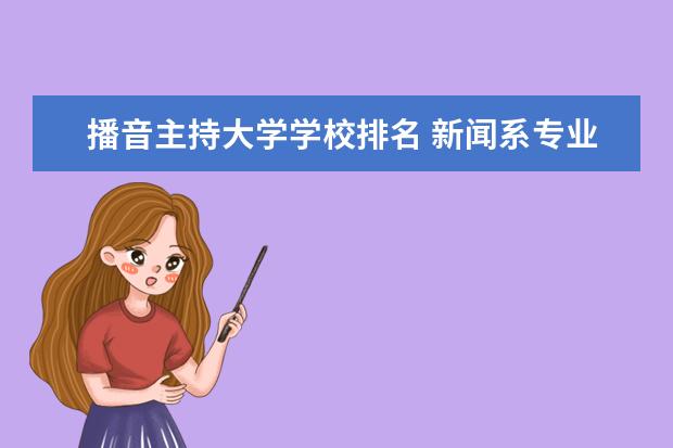 播音主持大学学校排名 新闻系专业大学排行榜
