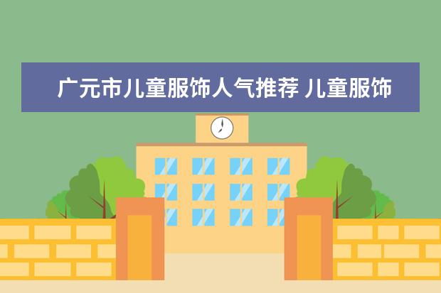 广元市儿童服饰人气推荐 儿童服饰主要有那些名牌？