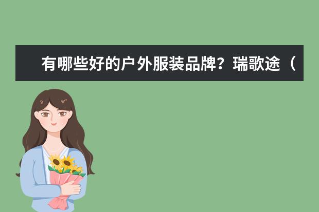 有哪些好的户外服装品牌？瑞歌途（Regatta）在国外很出名吗？