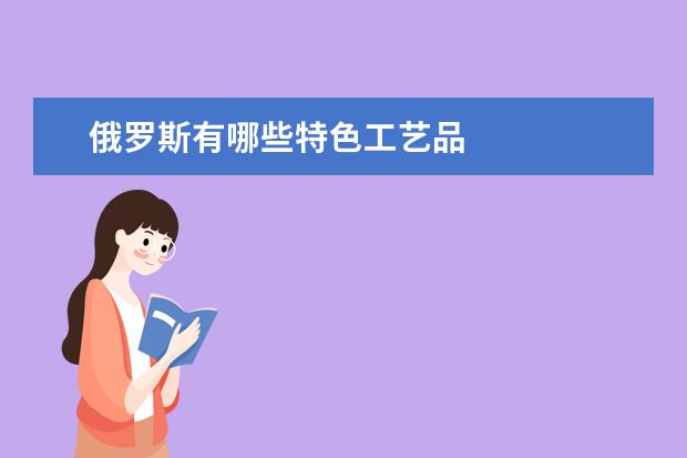 俄罗斯有哪些特色工艺品
