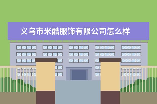 义乌市米酷服饰有限公司怎么样