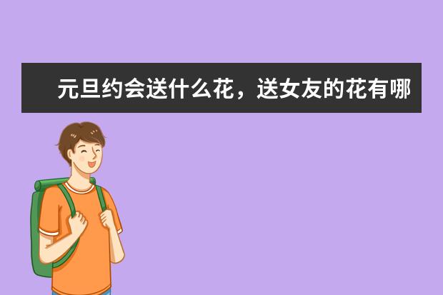 元旦约会送什么花，送女友的花有哪些