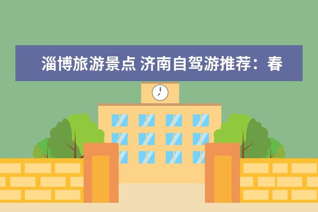 淄博旅游景点 济南自驾游推荐：春节周边旅游景点攻略