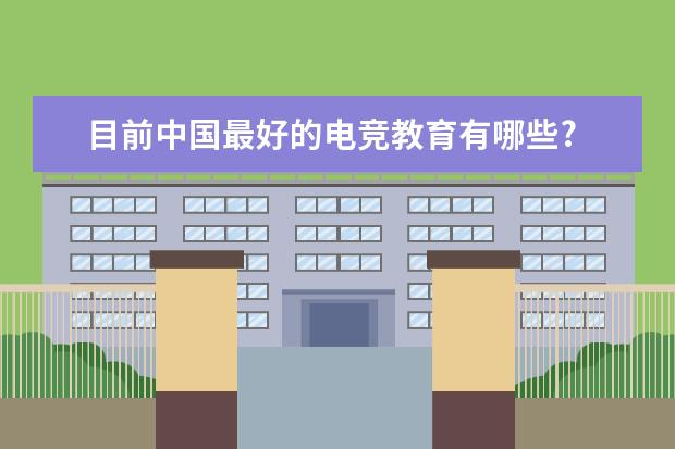 目前中国最好的电竞教育有哪些?