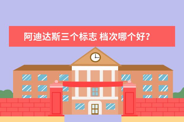 阿迪达斯三个标志 档次哪个好？