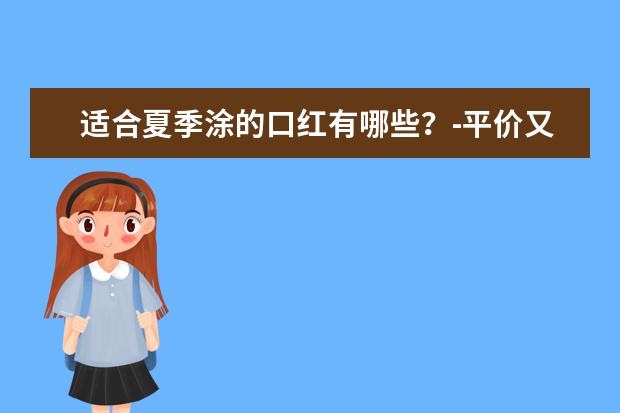 适合夏季涂的口红有哪些？-平价又好用的元气口红