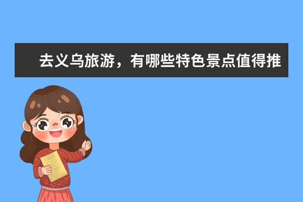 去义乌旅游，有哪些特色景点值得推荐？
