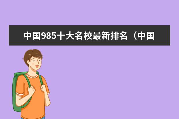 中国985十大名校最新排名（中国最好的大学排名表）