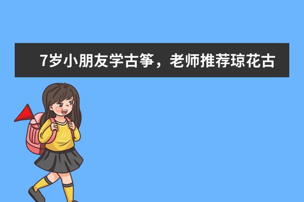 7岁小朋友学古筝，老师推荐琼花古筝，琴行老板推荐敦煌古筝，纠结买什么牌子，3K左右的预算，学好了再换？
