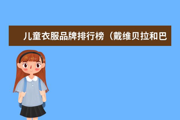 儿童衣服品牌排行榜（戴维贝拉和巴拉巴拉的衣服哪家好）