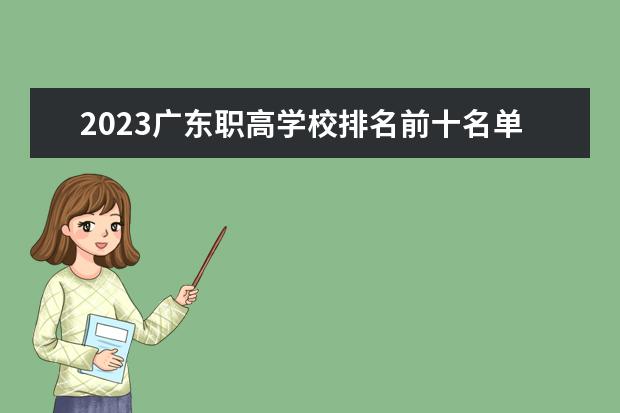 2023广东职高学校排名前十名单（广东职业技术学校排名前十）