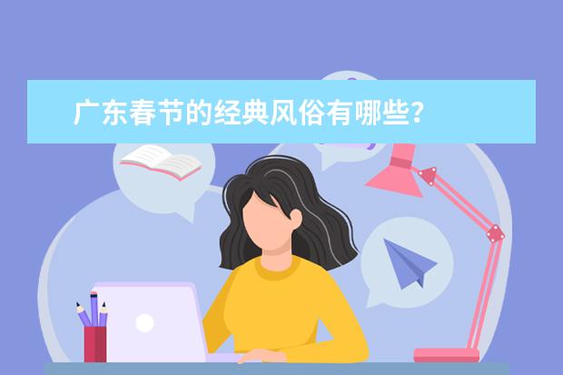 广东春节的经典风俗有哪些？