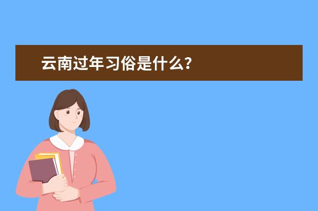 云南过年习俗是什么？