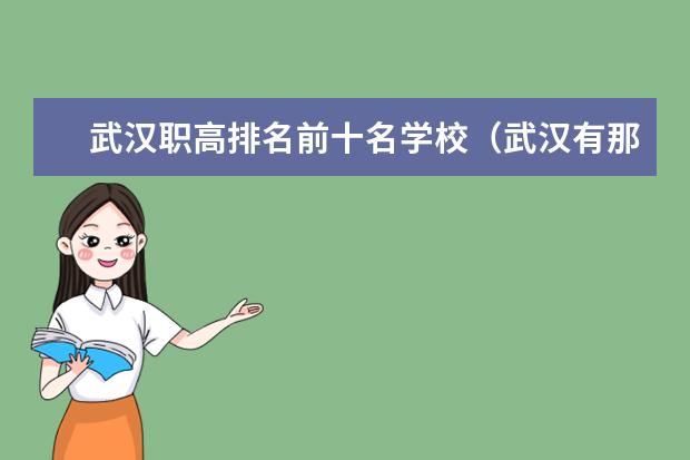 武汉职高排名前十名学校（武汉有那些好的职校？）
