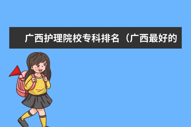 广西护理院校专科排名（广西最好的中职学校排名）